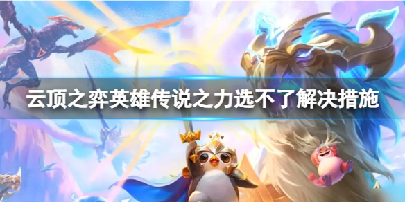 《云顶之弈》英雄传说之力选不了怎么办？英雄传说之力选不了解决措施
