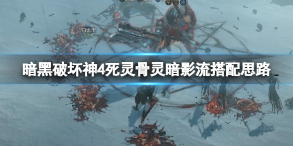 《暗黑破坏神4》死灵骨灵暗影流搭配思路 死灵骨灵暗影流怎么玩？