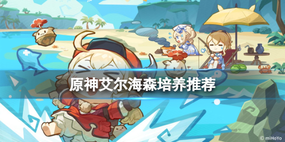 《原神》艾尔海森培养推荐   艾尔海森怎么培养？
