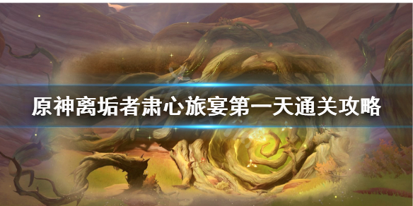 《原神》怎么拿满奖励？ 离垢者肃心旅宴第一天通关攻略