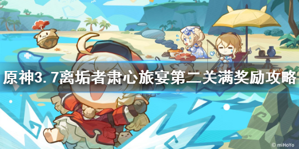 《原神》3.7离垢者肃心旅宴第二关满奖励攻略 兆载永劫龙兽怎么打？