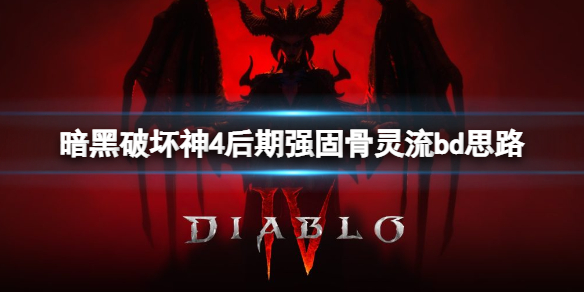 《暗黑破坏神4》后期强固骨灵流bd思路分享 强固骨灵流派怎么玩？