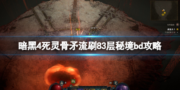 《暗黑破坏神4》骨矛流怎么刷83层大秘境 死灵骨矛流刷83层秘境bd攻略