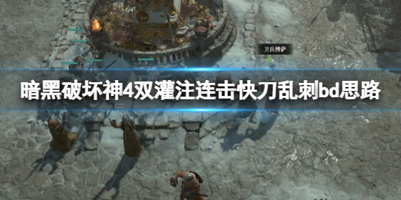 《暗黑破坏神4》双灌注连击快刀乱刺bd思路 快刀乱刺bd怎么构筑？
