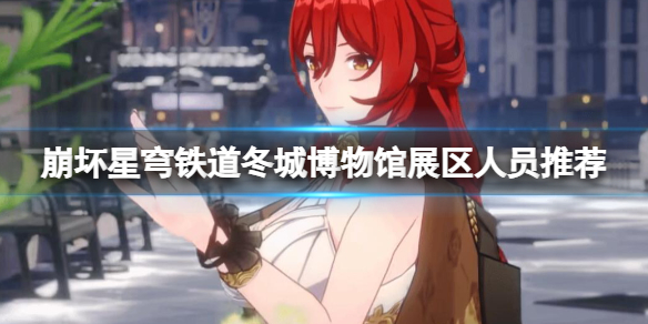 《崩坏星穹铁道》冬城博物馆展区人员推荐 博物馆各展区怎么分配