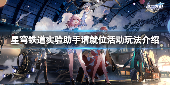 《崩坏星穹铁道》实验助手请就位活动怎么玩？实验助手请就位活动玩法介绍