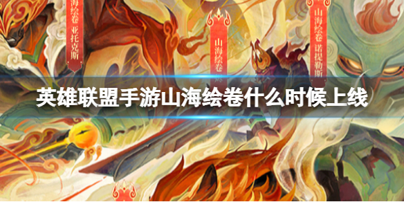 《英雄联盟手游》山海绘卷什么时候上线 山海绘卷四款皮肤上线时间