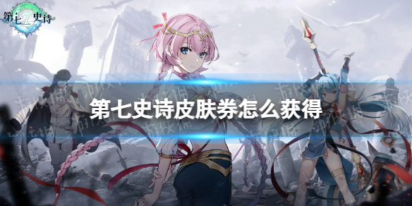 《第七史诗》皮肤券怎么获得 皮肤券获取方法