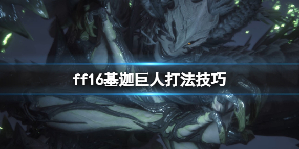 《最终幻想16》基迦巨人怎么打？基迦巨人打法技巧