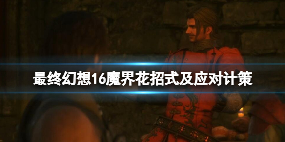 《最终幻想16》魔界花怎么打？魔界花招式及应对计策