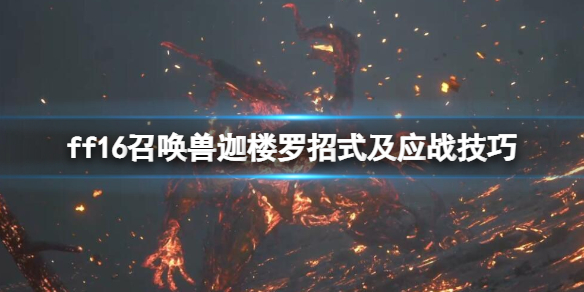 《最终幻想16》迦楼罗怎么打？召唤兽迦楼罗招式及应战技巧