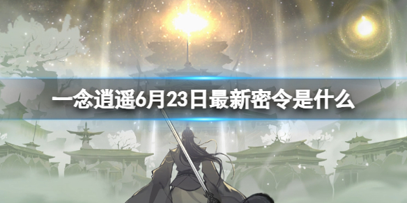 《一念逍遥》6月23日最新密令是什么 2023年6月23日最新密令