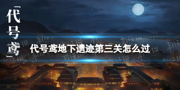 《代号鸢》地下遗迹第三关怎么过 地下遗迹第3关攻略