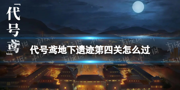 《代号鸢》地下遗迹第四关怎么过 地下遗迹第4关攻略