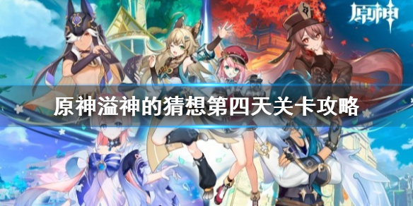 《原神》溢神的猜想第四天关卡攻略   第四天怎么通关？