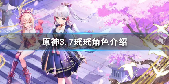 《原神》3.7瑶瑶角色介绍   瑶瑶怎么培养？