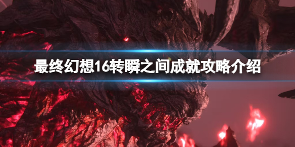《最终幻想16》转瞬之间成就攻略介绍 转瞬之间成就怎么达成？