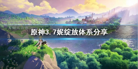 《原神》3.7妮绽放体系分享    妮绽放体系怎么配？