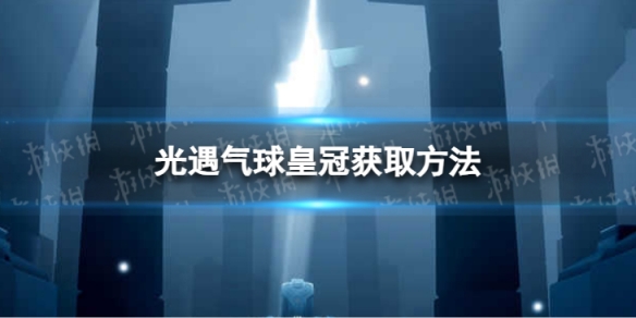 《光遇》气球皇冠怎么获取 周年气球皇冠获取方法