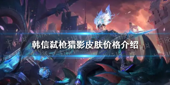 《王者荣耀》韩信弑枪猎影皮肤价格介绍