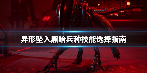 《异形坠入黑暗》兵种技能怎么选？兵种技能选择指南