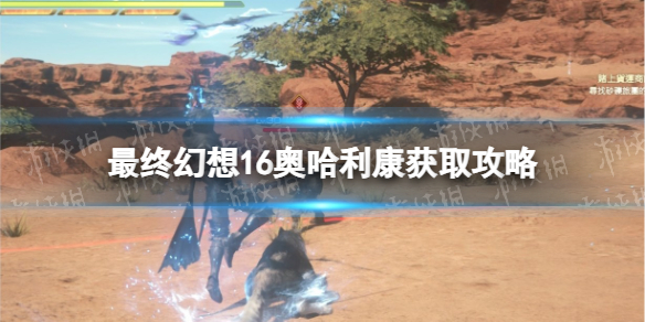 《最终幻想16》奥哈利康获取攻略 奥哈利康位置汇总