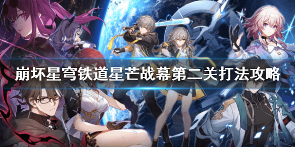 《崩坏星穹铁道》星芒战幕第二关打法攻略   第二关怎么完成？