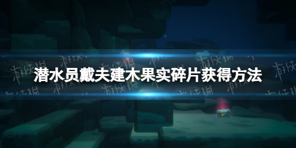 《潜水员戴夫》建木果实碎片怎么获得？ 建木果实碎片获得方法