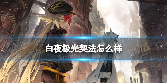 《白夜极光》契法怎么样 契法强度分析