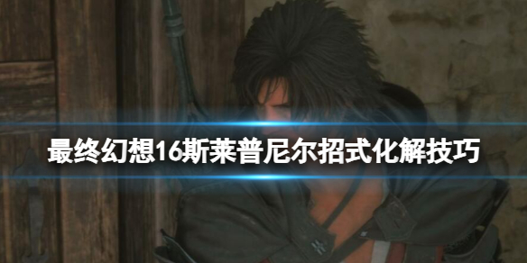 《最终幻想16》斯莱普尼尔怎么打？斯莱普尼尔招式化解技巧