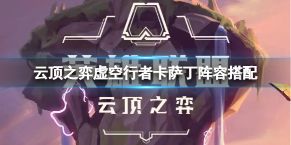 《云顶之弈》虚空行者卡萨丁阵容怎么玩？虚空行者卡萨丁阵容搭配