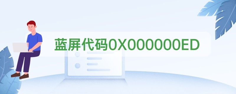 蓝屏代码0X000000ED怎么解决 蓝屏代码大全0x000000ED