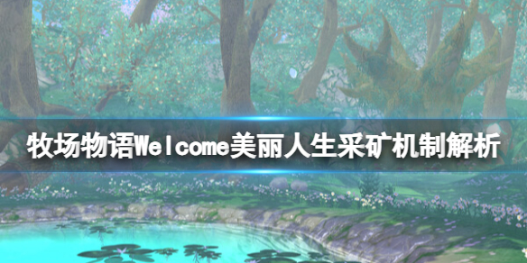 《牧场物语Welcome美丽人生》怎么挖矿？采矿机制解析