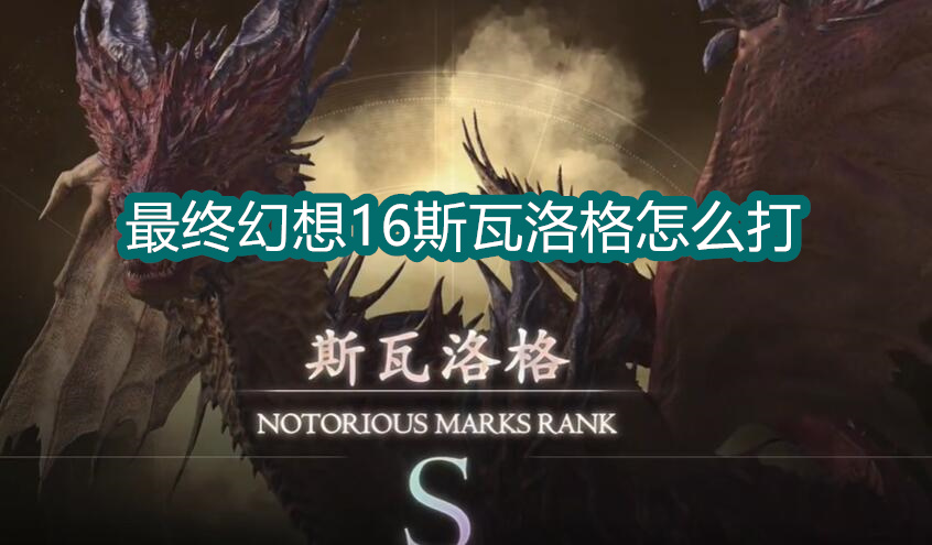 最终幻想16斯瓦洛格怎么打