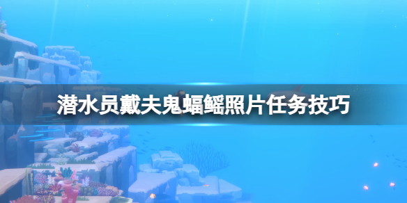 《潜水员戴夫》鬼蝠鳐任务怎么完成？鬼蝠鳐照片任务技巧
