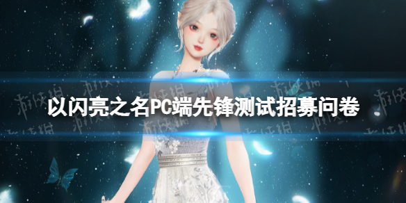 《以闪亮之名》PC端先锋测试招募问卷 PC版本先锋测试招募地址分享