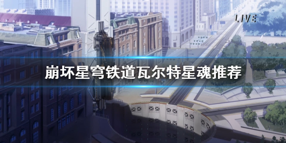 《崩坏星穹铁道》瓦尔特星魂推荐   星魂怎么选？