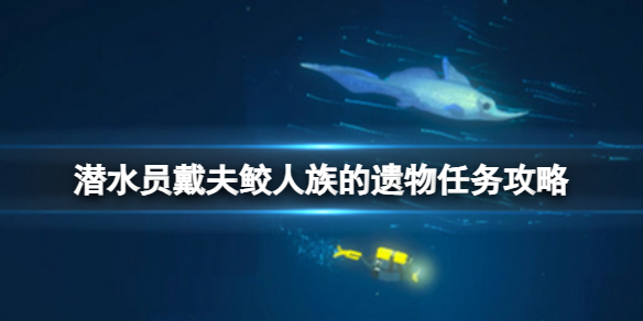 《潜水员戴夫》鲛人族的遗物怎么做？鲛人族的遗物任务攻略