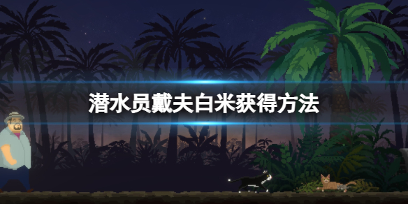 《潜水员戴夫》白米怎么得？白米获得方法