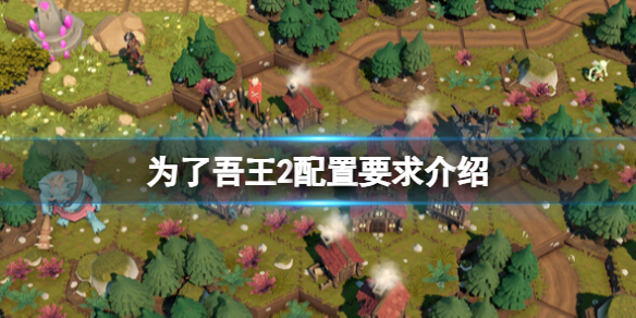 《为了吾王2》配置要求高吗？配置要求介绍
