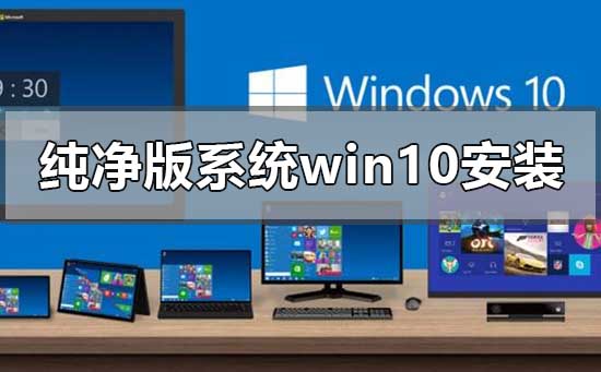 纯净版系统win10怎么安装 如何安装纯净版win10系统