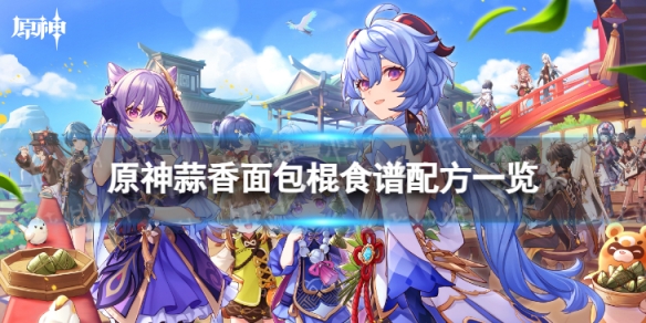 《原神》蒜香面包棍怎么做 蒜香面包棍食谱配方一览