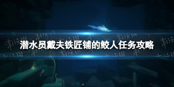 《潜水员戴夫》铁匠铺的鲛人任务怎么做？ 铁匠铺的鲛人任务攻略