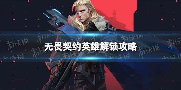 《无畏契约》怎么解锁新英雄？ 英雄解锁攻略