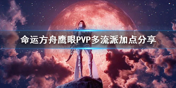 《命运方舟》鹰眼PVP多流派加点分享     鹰眼怎么玩？