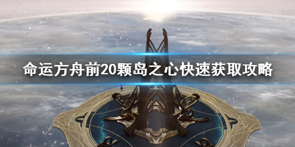 《命运方舟》前20颗岛之心快速获取攻略   怎么快速获取岛之心？