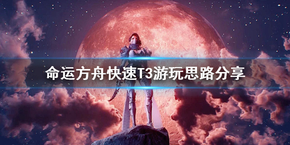 《命运方舟》快速T3游玩思路分享     怎么快速T3？