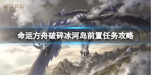 《命运方舟》破碎冰河岛前置任务在哪接？破碎冰河岛前置任务攻略