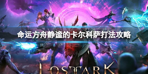 《命运方舟》静谧的卡尔科萨怎么打？静谧的卡尔科萨打法攻略