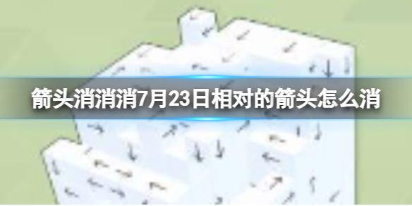 《箭头消消消》7月23日相对的箭头怎么消 7月23日消除技巧